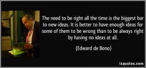 Why You Don't Need To Be Right All The Time - Providence Holistic Counseling Services - quote-the-need-to-be-right-all-the-time-is-the-biggest-bar-to-new-ideas-it-is-better-to-have-enough-edward-de-bono-325099
