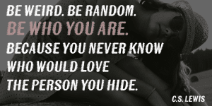 11 Reasons Why You Should Never Hide How Weird You Are -Providence Holistic Counseling Services - Be Weird CS Lewis 