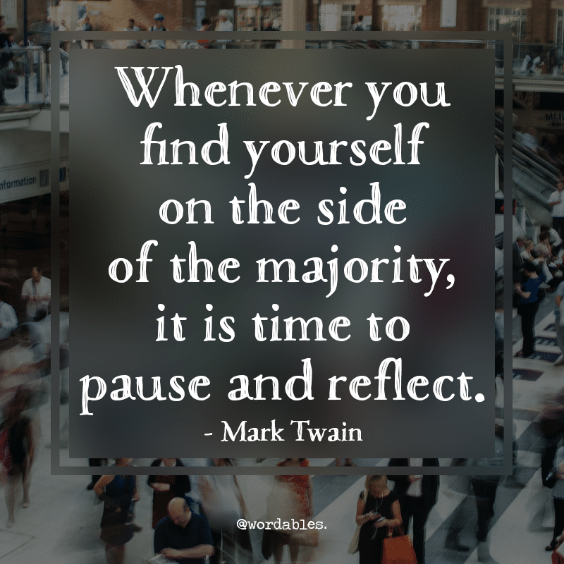 11 Reasons Why You Should Never Hide How Weird You Are -Providence Holistic Counseling Services - WHENEVER YOU FIND YOURSELF ON THE SIDE OF MAJORITY MARK TWAIN
