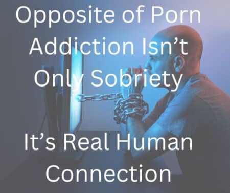 Opposite of Porn Addiction Isn’t Only Sobriety—It’s Real Human Connection - Providence Holistic Counselor, Coach and Reiki
