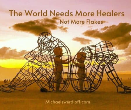 The World Needs More Healers—Not More Flakes. -Michael Swerdloff - Providence Holistic Counselor, Coach and Reiki - Inner child - love - burning man sculpture